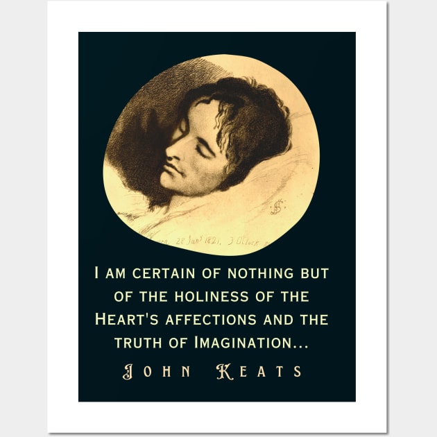 John Keats portrait and quote: “I am certain of nothing but of the holiness of the Heart's affections and the truth of Imagination..." Wall Art by artbleed